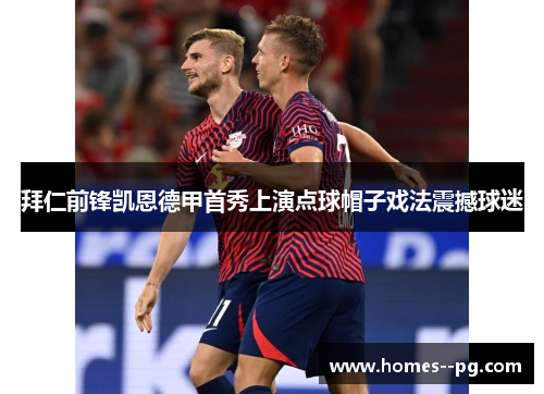 拜仁前锋凯恩德甲首秀上演点球帽子戏法震撼球迷 拜仁前锋凯恩德甲首秀上演点球帽子戏法震撼球迷