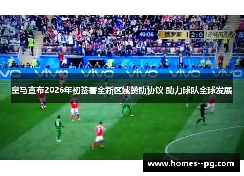 皇马宣布2026年初签署全新区域赞助协议 助力球队全球发展 皇马宣布2026年初签署全新区域赞助协议 助力球队全球发展