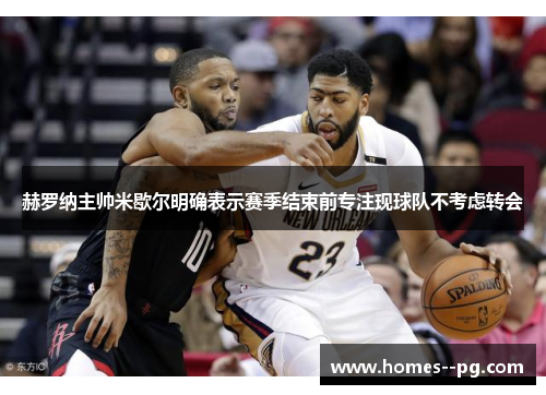 赫罗纳主帅米歇尔明确表示赛季结束前专注现球队不考虑转会