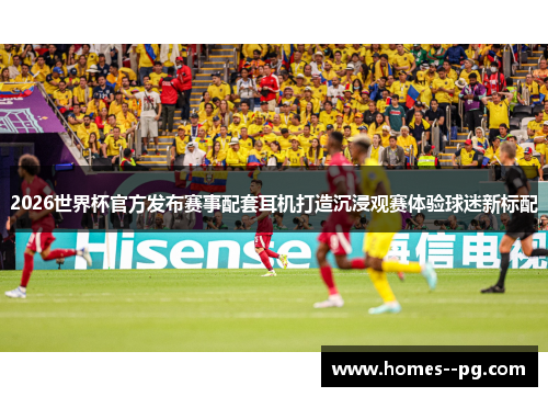 2026世界杯官方发布赛事配套耳机打造沉浸观赛体验球迷新标配