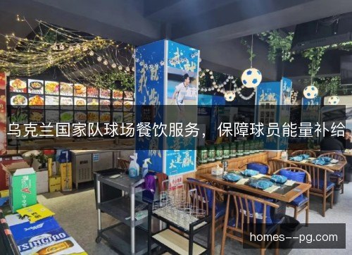 乌克兰国家队球场餐饮服务，保障球员能量补给